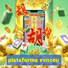 plataforma venceu